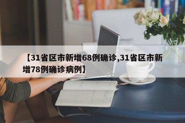 【31省区市新增68例确诊,31省区市新增78例确诊病例】