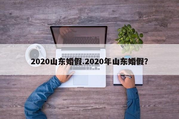 2020山东婚假.2020年山东婚假?