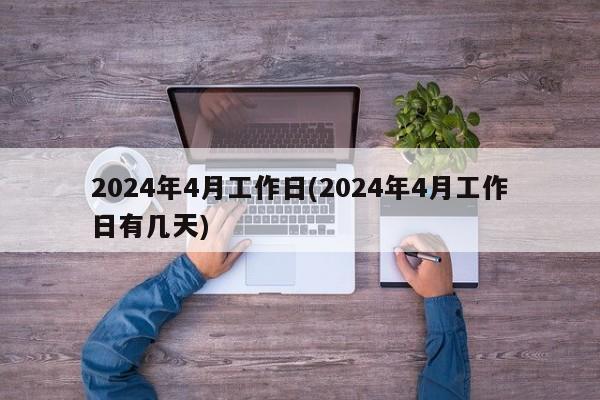 2024年4月工作日(2024年4月工作日有几天)