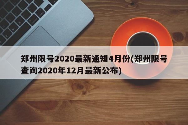 郑州限号2020最新通知4月份(郑州限号查询2020年12月最新公布)