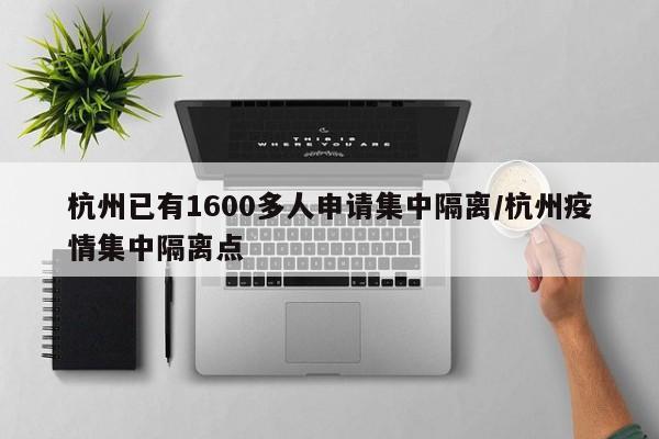 杭州已有1600多人申请集中隔离/杭州疫情集中隔离点